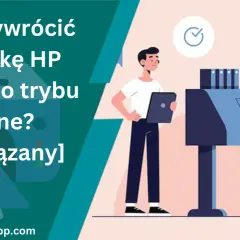 Jak przywrócić drukarkę HP offline do trybu online? Rozwiązany problem z drukarką HP.