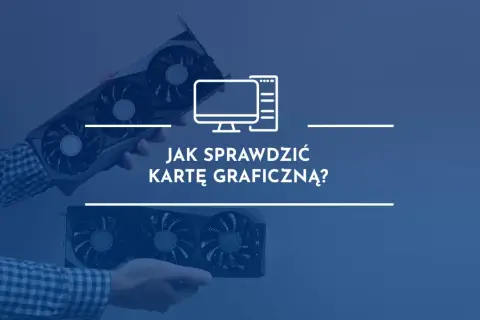 Dwie karty graficzne w dłoniach, grafika komputera i tekst "Jak sprawdzić kartę graficzną?".