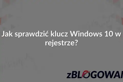 Jak sprawdzić klucz Windows 10 w rejestrze? Dowiedz się, jak odnaleźć swój hwid.